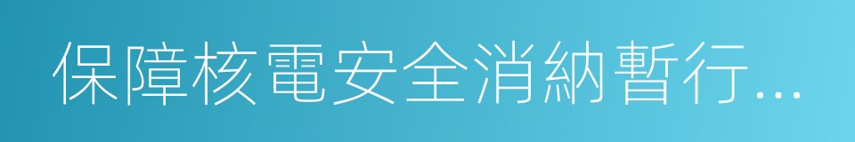 保障核電安全消納暫行辦法的同義詞