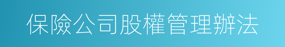 保險公司股權管理辦法的同義詞