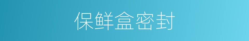 保鲜盒密封的同义词