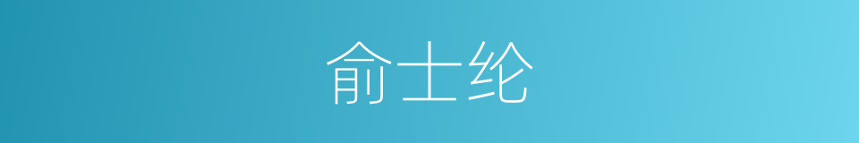 俞士纶的同义词