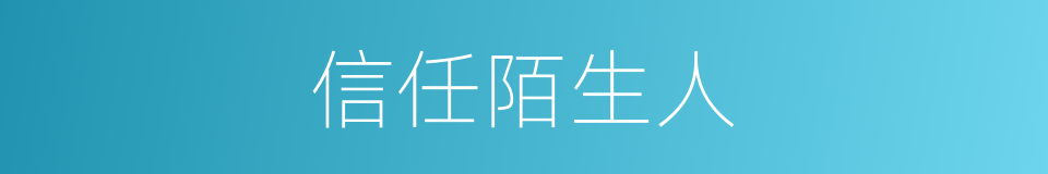 信任陌生人的同义词