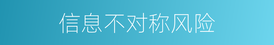 信息不对称风险的同义词