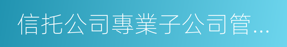 信托公司專業子公司管理暫行辦法的同義詞