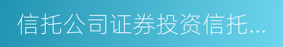 信托公司证券投资信托业务操作指引的同义词