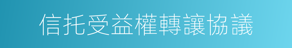 信托受益權轉讓協議的同義詞