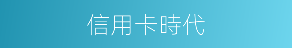 信用卡時代的同義詞