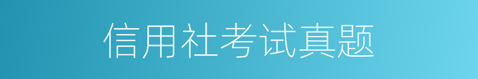 信用社考试真题的同义词