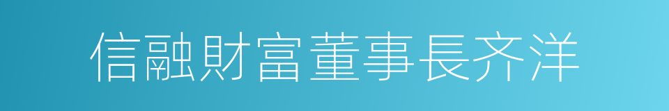 信融財富董事長齐洋的同義詞