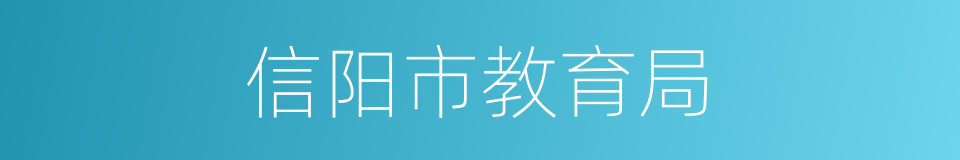信阳市教育局的同义词