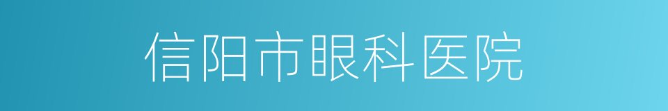 信阳市眼科医院的同义词