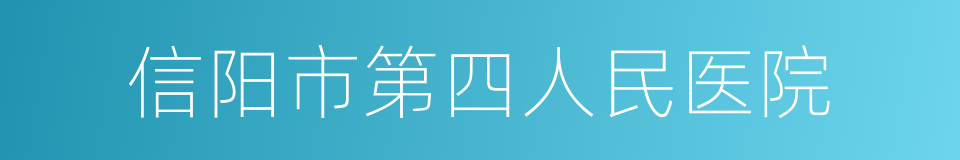 信阳市第四人民医院的同义词