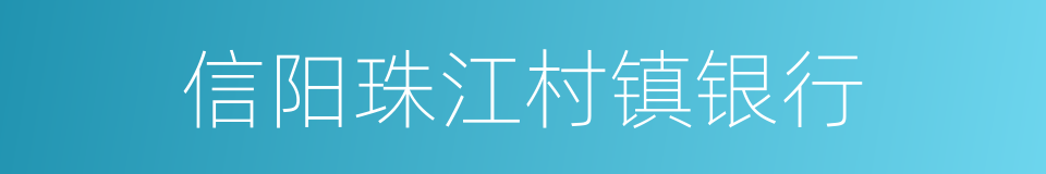 信阳珠江村镇银行的同义词