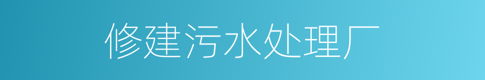 修建污水处理厂的同义词