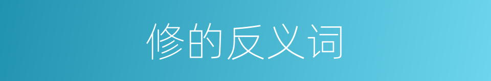 修的反义词的同义词