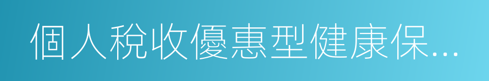 個人稅收優惠型健康保險業務管理暫行辦法的同義詞