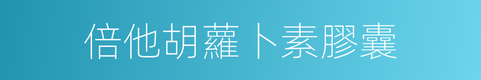倍他胡蘿卜素膠囊的同義詞