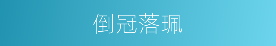 倒冠落珮的意思