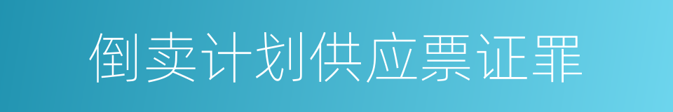 倒卖计划供应票证罪的同义词