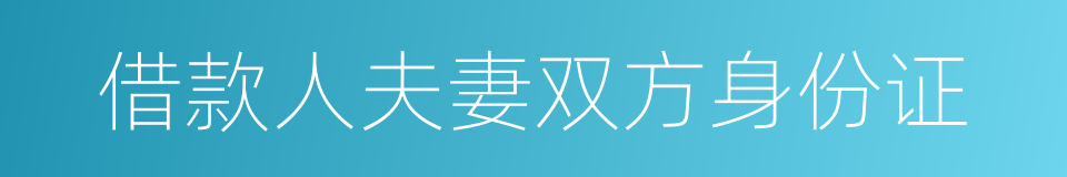 借款人夫妻双方身份证的同义词