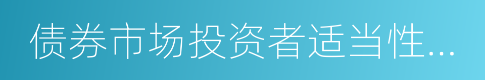 债券市场投资者适当性管理办法的同义词