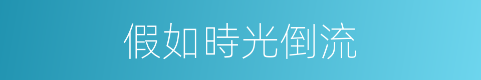 假如時光倒流的同義詞