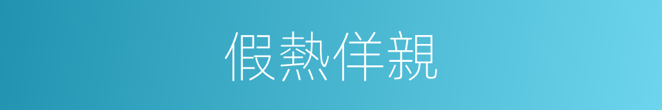 假熱佯親的同義詞