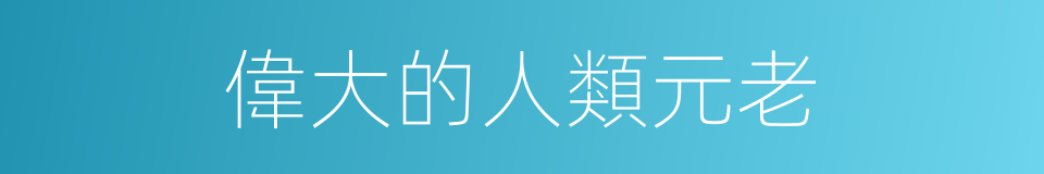 偉大的人類元老的同義詞