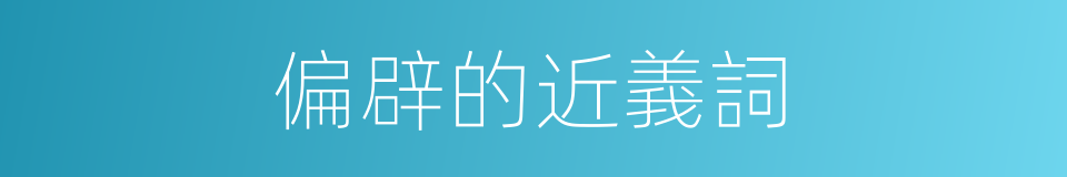 偏辟的近義詞的同義詞
