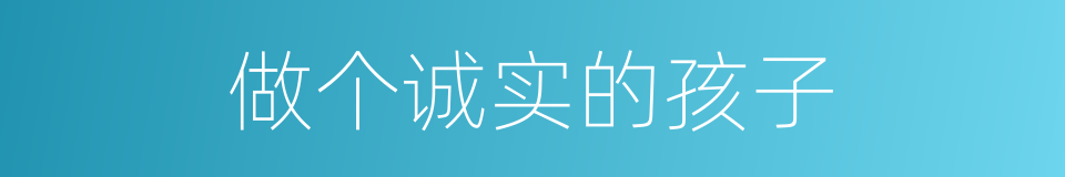 做个诚实的孩子的同义词