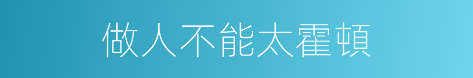 做人不能太霍頓的同義詞