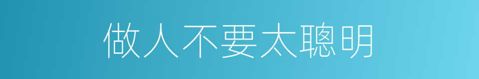 做人不要太聰明的同義詞
