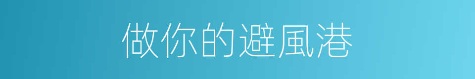 做你的避風港的同義詞