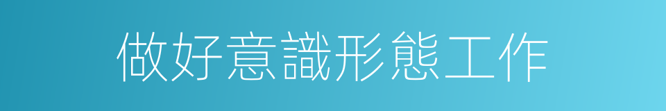 做好意識形態工作的同義詞