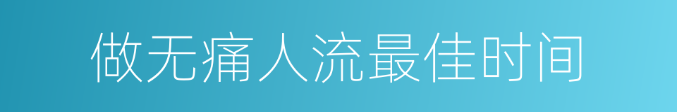 做无痛人流最佳时间的同义词