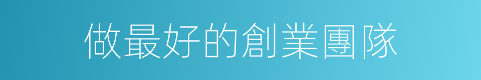 做最好的創業團隊的同義詞