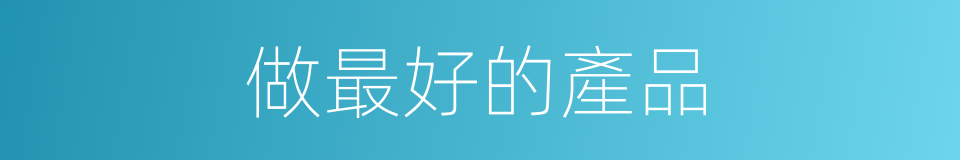 做最好的產品的同義詞