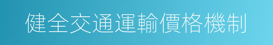 健全交通運輸價格機制的同義詞