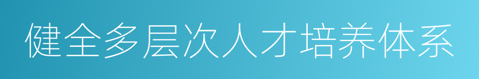 健全多层次人才培养体系的同义词