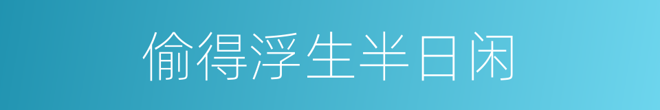 偷得浮生半日闲的同义词
