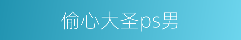 偷心大圣ps男的同义词