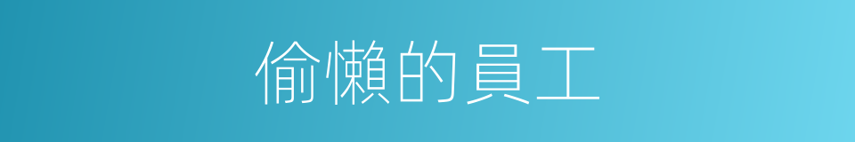 偷懶的員工的同義詞