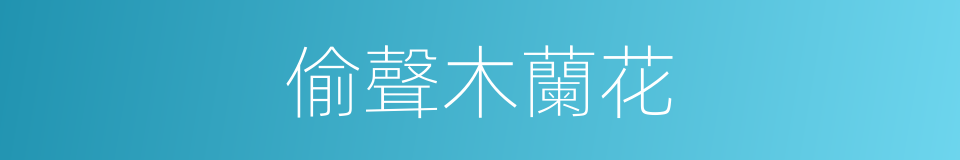 偷聲木蘭花的同義詞