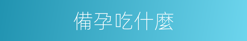 備孕吃什麼的同義詞