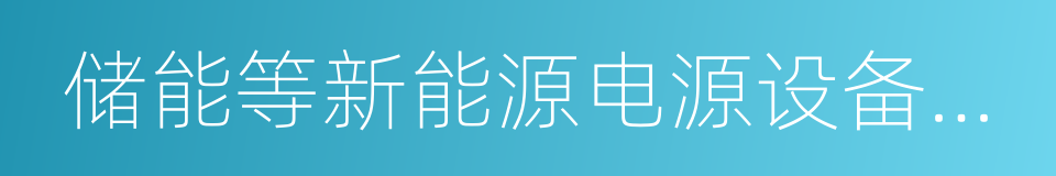 储能等新能源电源设备的研发的同义词