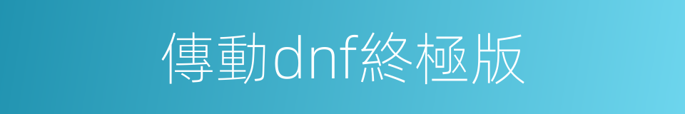 傳動dnf終極版的同義詞