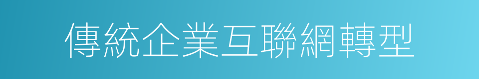 傳統企業互聯網轉型的同義詞