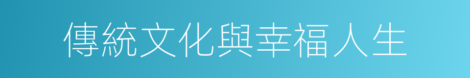 傳統文化與幸福人生的同義詞