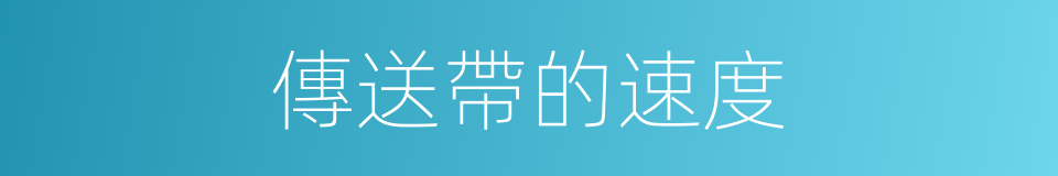 傳送帶的速度的同義詞