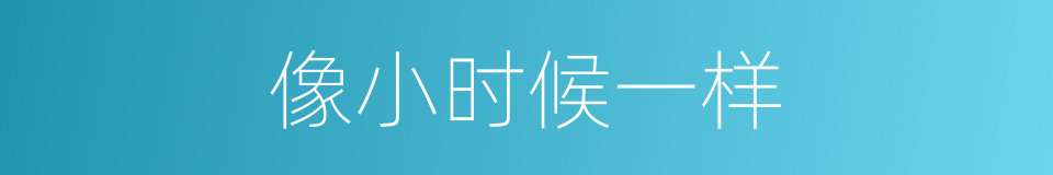 像小时候一样的同义词