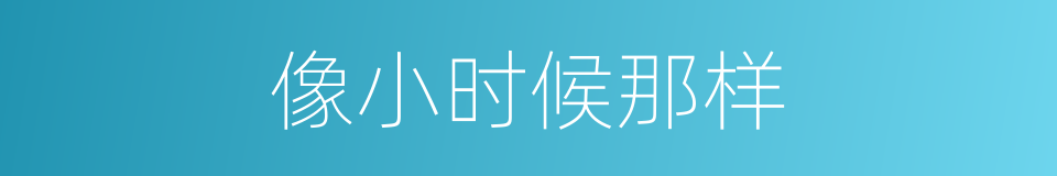 像小时候那样的同义词